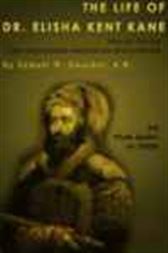 The Life of Dr Elisha Kent Kane, and of Other Distinguished American Explorers