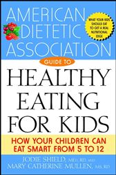 The American Dietetic Association Guide to Healthy Eating for Kids