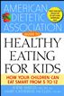 The American Dietetic Association Guide to Healthy Eating for Kids