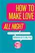 How to Make Love All Night (and Drive Your Woman Wild)