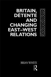 Britain, D&eacute;tente and Changing East-West Relations