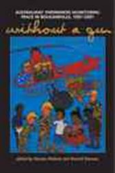 Without A Gun: Australians' Experiences Monitoring Peace In Bougainville, 1997-2001