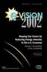 E-Vision 2002, Shaping Our Future by Reducing Energy Intensity in the U.S. Economy, Volume I
