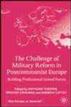 Challenge of Military Reform in Postcommunist Europe