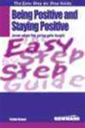 The Easy Step by Step Guide to Being Positive and Staying Positive (Even When the Going Gets Tough)