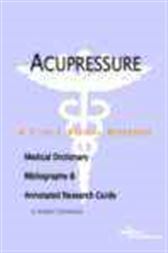 Acupressure - A Medical Dictionary, Bibliography, and Annotated Research Guide to Internet References