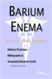 Barium Enema - A Medical Dictionary, Bibliography, and Annotated Research Guide to Internet References