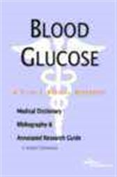 Blood Glucose - A Medical Dictionary, Bibliography, and Annotated Research Guide to Internet References