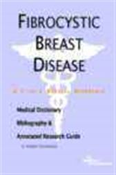 Fibrocystic Breast Disease - A Medical Dictionary, Bibliography, and Annotated Research Guide to Internet References
