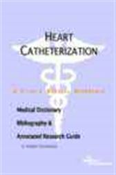 Heart Catheterization - A Medical Dictionary, Bibliography, and Annotated Research Guide to Internet References