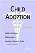 Child Adoption - A Medical Dictionary, Bibliography, and Annotated Research Guide to Internet References