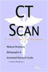 CT Scan - A Medical Dictionary, Bibliography, and Annotated Research Guide to Internet References