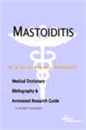 Mastoiditis - A Medical Dictionary, Bibliography, and Annotated Research Guide to Internet References