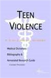 Teen Violence - A Medical Dictionary, Bibliography, and Annotated Research Guide to Internet References