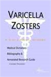Varicella Zosters - A Medical Dictionary, Bibliography, and Annotated Research Guide to Internet References