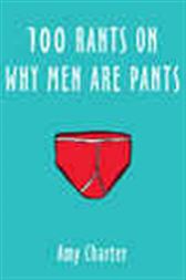 100 Rants on Why Men Are Pants