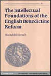 The Intellectual Foundations of the English Benedictine Reform