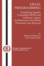 Legal Programming: Designing Legally Compliant RFID and Software Agent Architectures for Retail Processes and Beyond