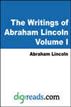 The Writings of Abraham Lincoln, Volume I