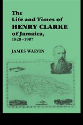 The Life And Times Of Henry Clarke Of Jamaica, 1828-1907