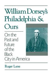 William Dorsey's Philadelphia and Ours