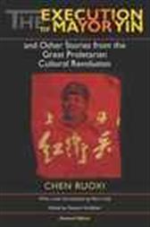 The Execution of Mayor Yin and Other Stories from the Great
                Proletarian Cultural Revolution, Revised Edition