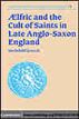 Aelfric and the Cult of Saints in Late Anglo-Saxon England