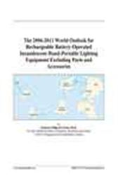 The 2006-2011 World Outlook for Rechargeable Battery-Operated Incandescent Hand-Portable Lighting Equipment Excluding Parts and Accessories