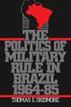 The Politics of Military Rule in Brazil, 1964-1985