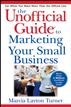 The Unofficial Guide to Marketing Your Small Business