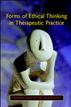 Forms Of Ethical Thinking In Therapeutic Practice