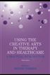 Using the Creative Arts in Therapy and Healthcare