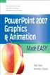 PowerPoint 2007 Graphics & Animation Made Easy