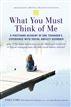 What You Must Think of Me