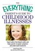 The Everything Parent's Guide To Childhood Illnesses