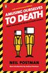 Amusing Ourselves to Death