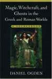 Magic, Witchcraft, and Ghosts in the Greek and Roman Worlds