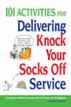101 Activities for Delivering Knock Your Socks Off Service