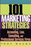 101 Marketing Strategies For Accounting, Law, Consulting, And Professional Services Firms