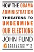 How the Obama Administration Threatens to Undermine Our Elections