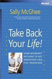 Take Back Your Life!: Using Microsoft® Outlook® to Get Organized and Stay Organized