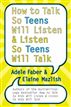 How to Talk So Teens Will Listen and Listen So Teens Will Talk