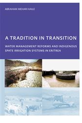 A Tradition in Transition, Water Management Reforms and Indigenous Spate Irrigation Systems in Eritrea