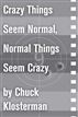 Crazy Things Seem Normal, Normal Things Seem Crazy