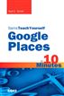 Sams Teach Yourself Google Places in 10 Minutes