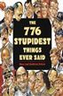 776 Stupidest Things Ever Said