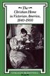 The Christian Home in Victorian America, 1840--1900
