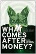 What Comes After Money?