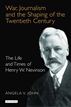 War, Journalism and the Shaping of the Twentieth Century