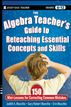 The Algebra Teacher's Guide to Reteaching Essential Concepts and Skills